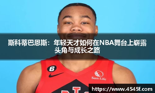 斯科蒂巴恩斯：年轻天才如何在NBA舞台上崭露头角与成长之路